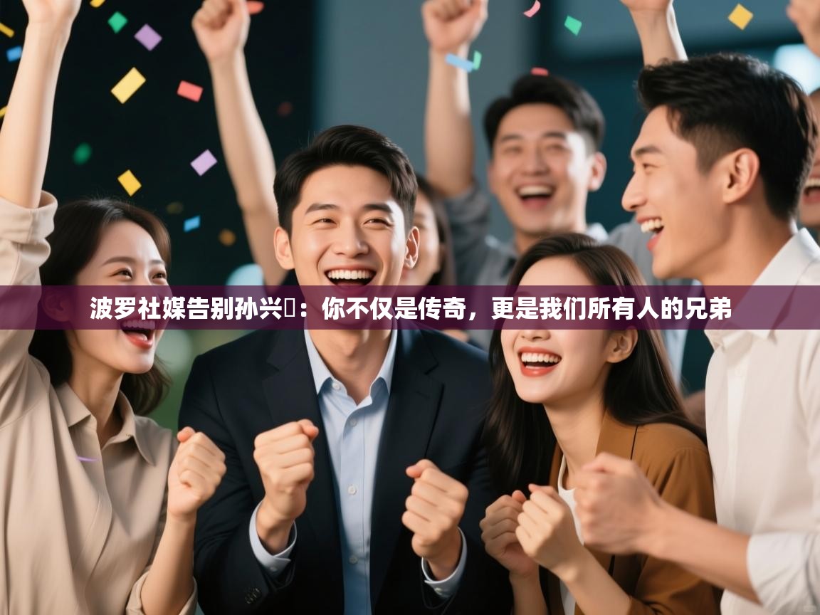 波罗社媒告别孙兴慜：你不仅是传奇，更是我们所有人的兄弟  第1张