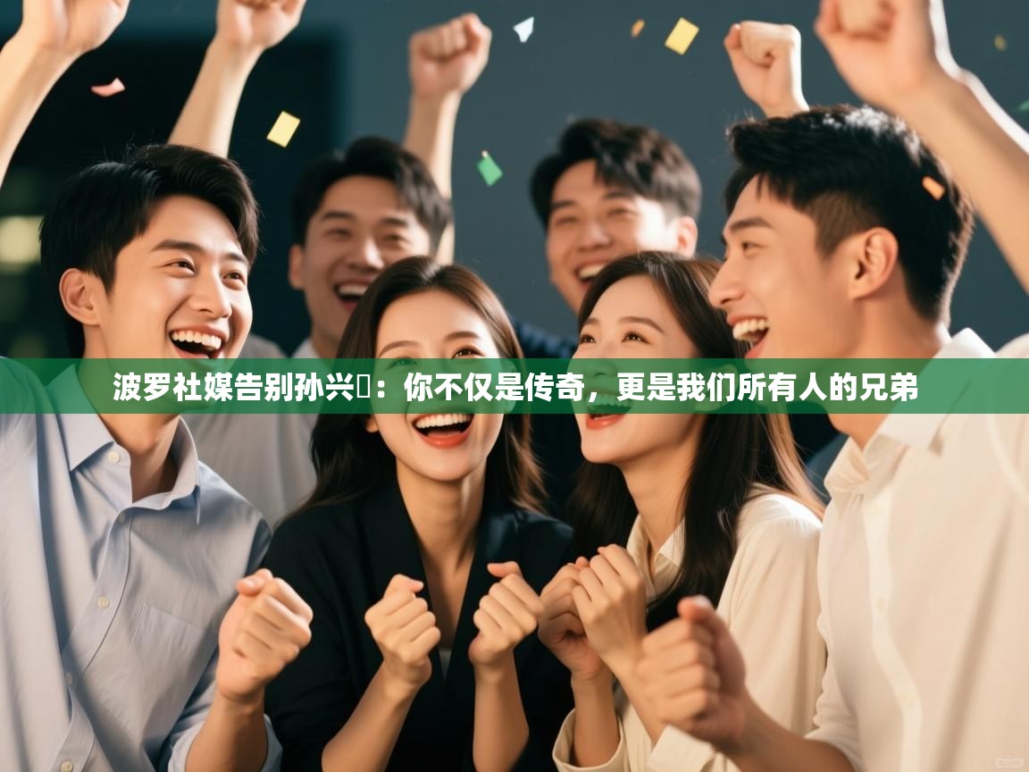 波罗社媒告别孙兴慜：你不仅是传奇，更是我们所有人的兄弟  第2张