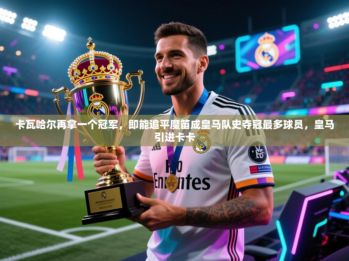 卡瓦哈尔再拿一个冠军，即能追平魔笛成皇马队史夺冠最多球员，皇马引进卡卡  第2张