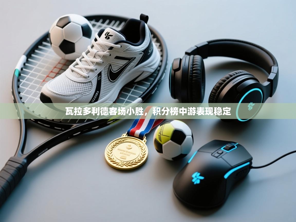 瓦拉多利德客场小胜，积分榜中游表现稳定  第1张