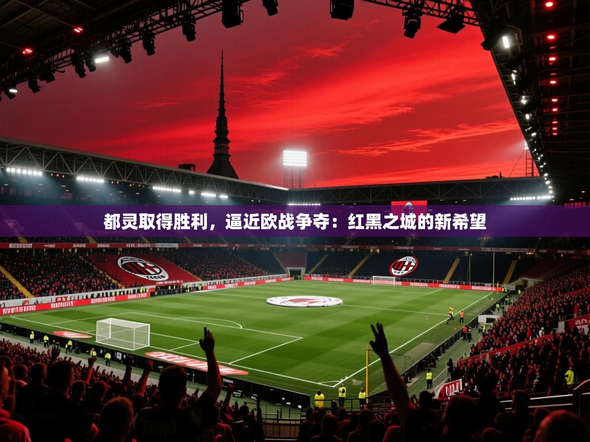 都灵取得胜利，逼近欧战争夺：红黑之城的新希望  第1张