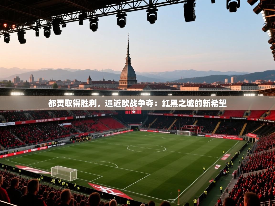 都灵取得胜利，逼近欧战争夺：红黑之城的新希望  第2张