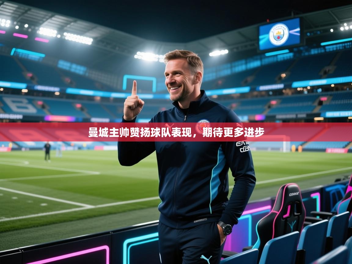 曼城主帅赞扬球队表现,期待更多进步 第2张