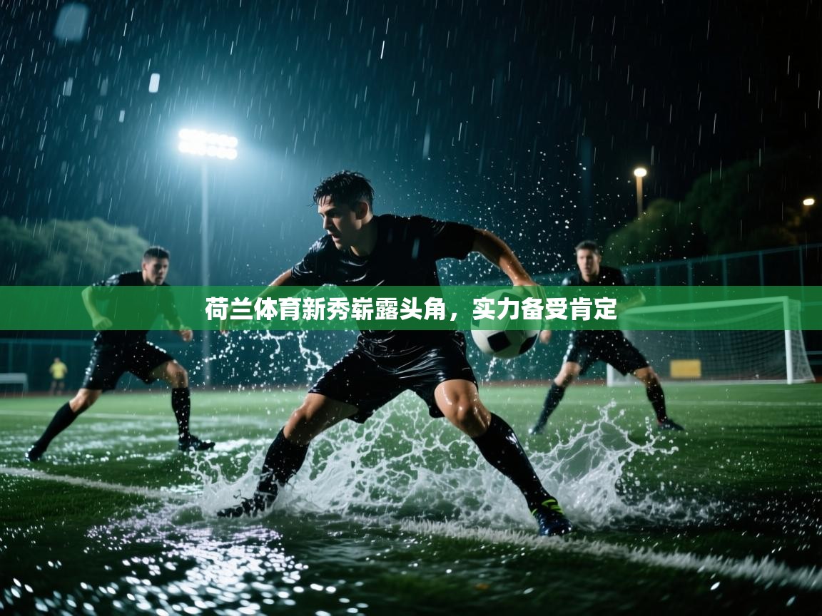 荷兰体育新秀崭露头角,实力备受肯定 第2张