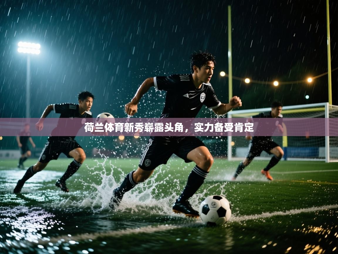 荷兰体育新秀崭露头角,实力备受肯定 第1张