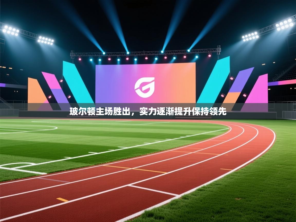 玻尔顿主场胜出,实力逐渐提升保持领先 第2张