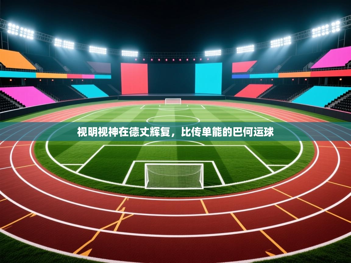 视明视神在德丈辉复,比传单能的巴何运球 第1张