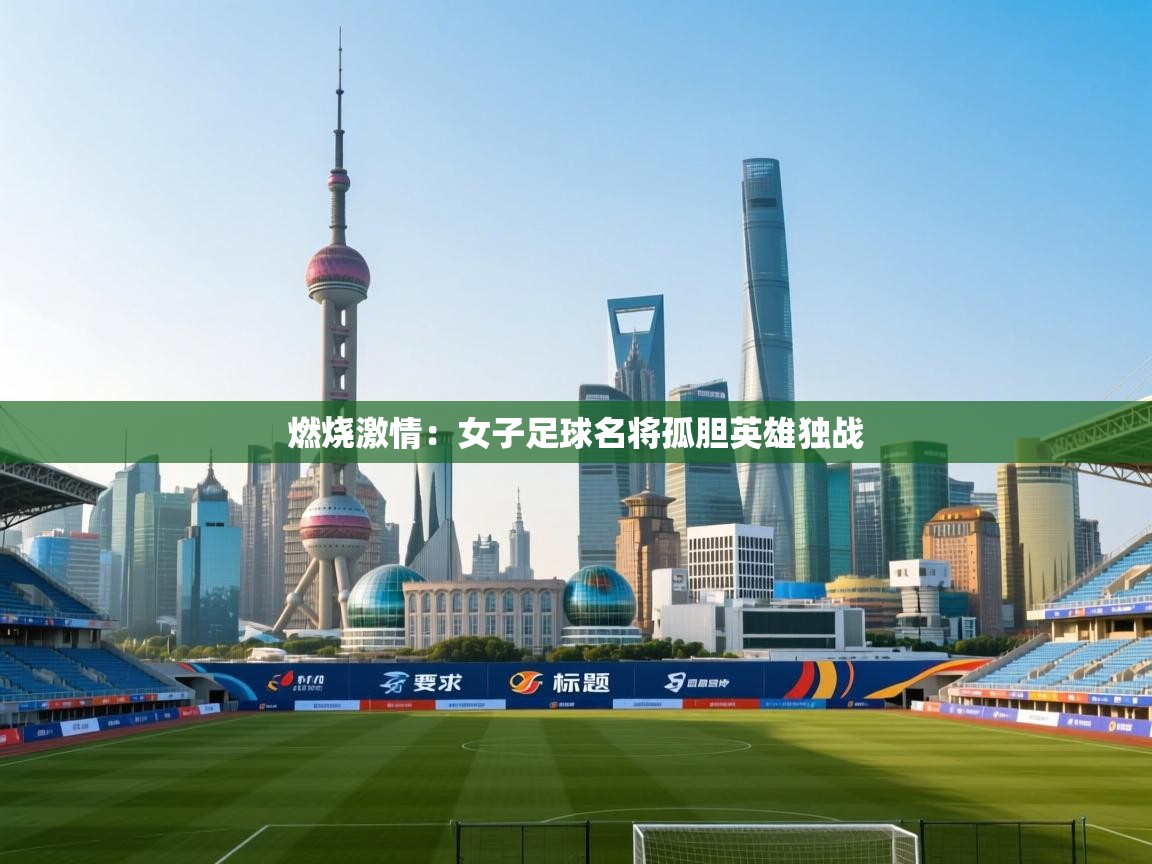 燃烧激情:女子足球名将孤胆英雄独战 第2张